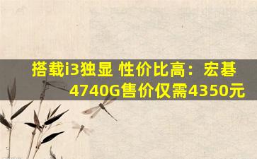 搭载i3独显 性价比高：宏碁4740G售价仅需4350元